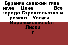 Бурение скважин типа “игла“ › Цена ­ 13 000 - Все города Строительство и ремонт » Услуги   . Воронежская обл.,Лиски г.
